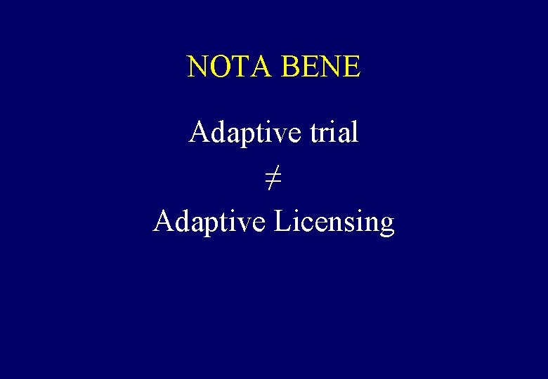 NOTA BENE Adaptive trial ≠ Adaptive Licensing 