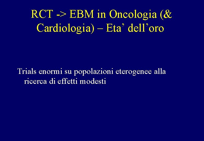 RCT -> EBM in Oncologia (& Cardiologia) – Eta’ dell’oro Trials enormi su popolazioni