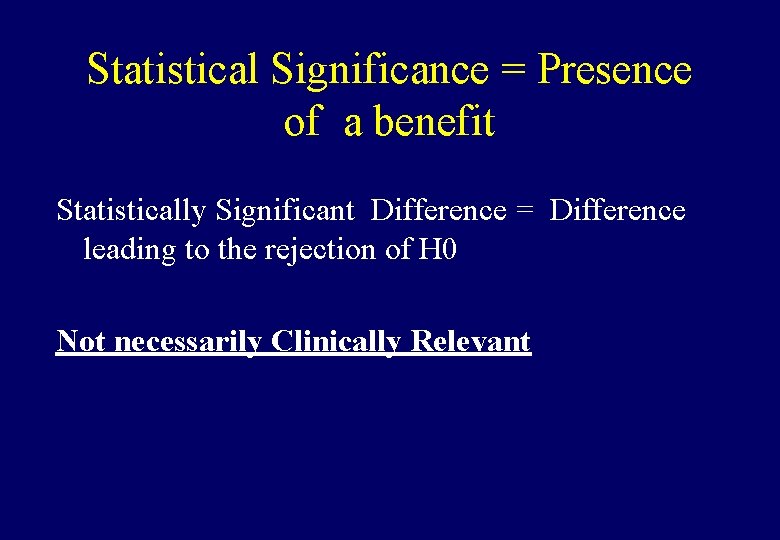 Statistical Significance = Presence of a benefit Statistically Significant Difference = Difference leading to