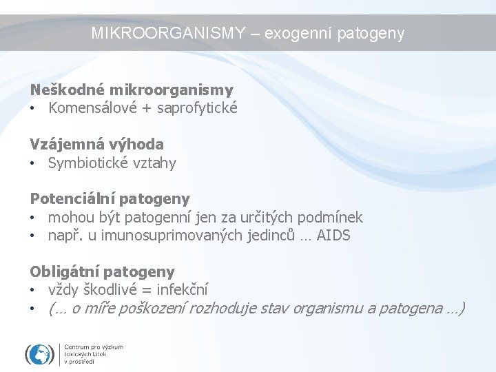 MIKROORGANISMY – exogenní patogeny Neškodné mikroorganismy • Komensálové + saprofytické Vzájemná výhoda • Symbiotické