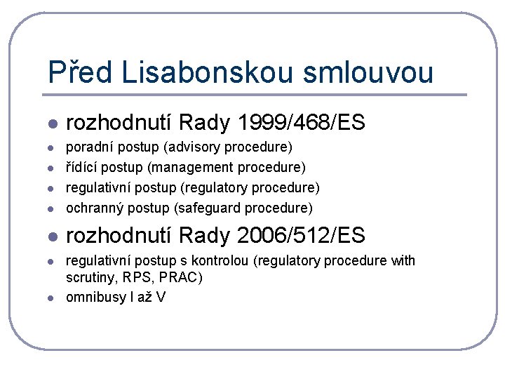 Před Lisabonskou smlouvou l rozhodnutí Rady 1999/468/ES l poradní postup (advisory procedure) řídící postup