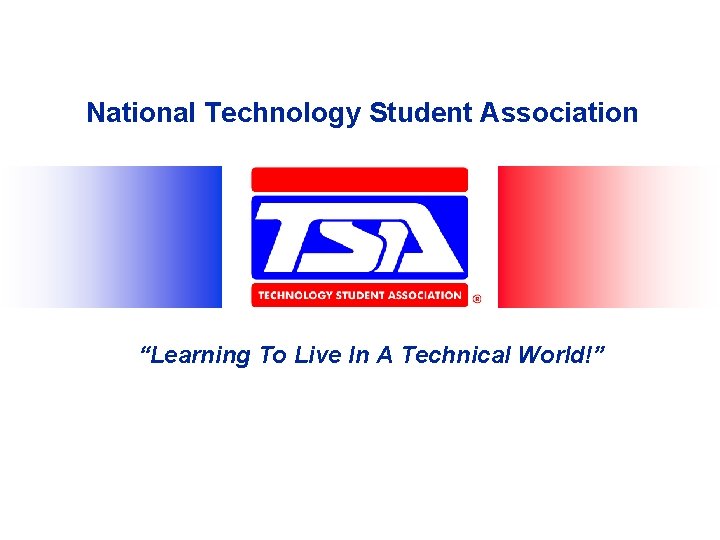 National Technology Student Association “Learning To Live In A Technical World!” 