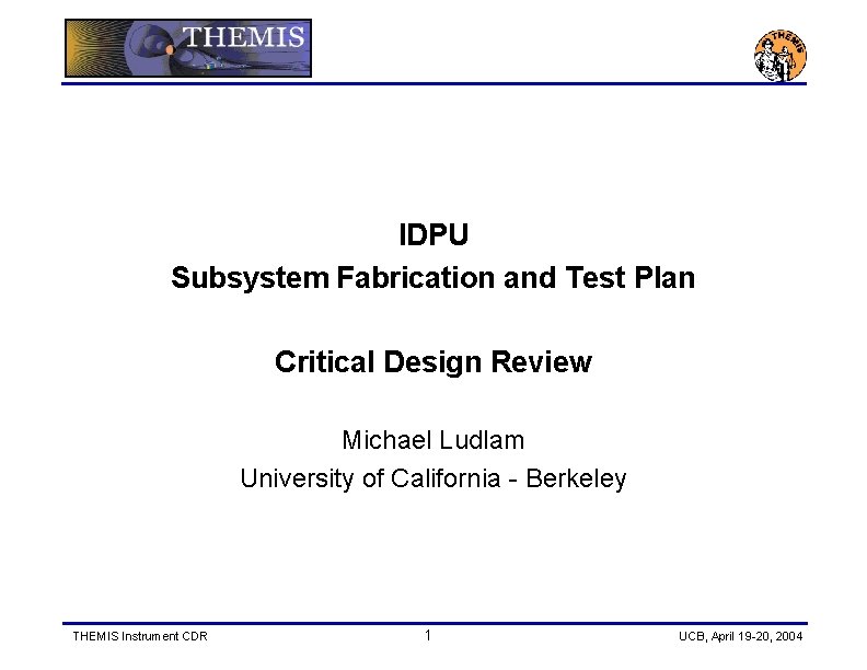IDPU Subsystem Fabrication and Test Plan Critical Design Review Michael Ludlam University of California