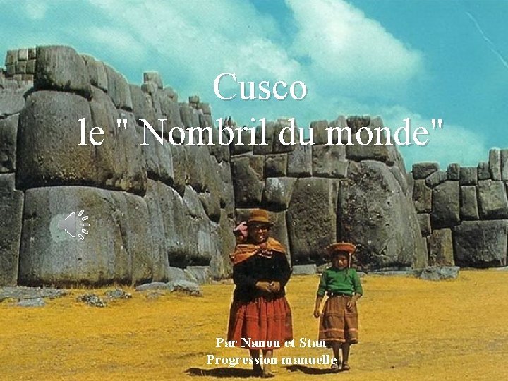 Cusco le " Nombril du monde" Par Nanou et Stan. Progression manuelle 