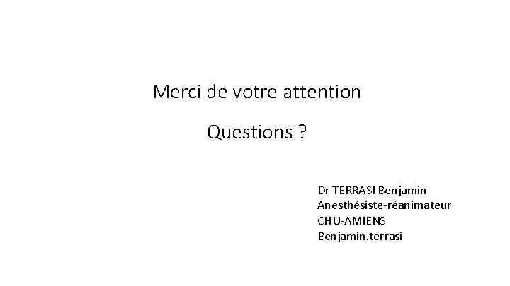 Merci de votre attention Questions ? Dr TERRASI Benjamin Anesthésiste-réanimateur CHU-AMIENS Benjamin. terrasi 