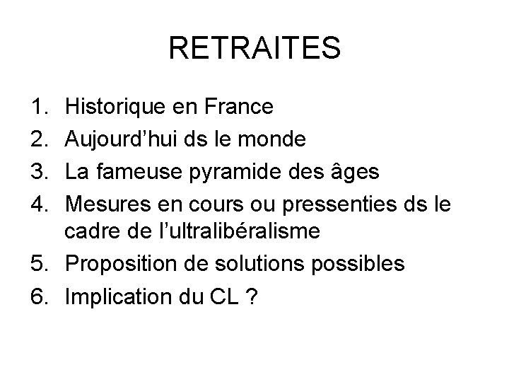 RETRAITES 1. 2. 3. 4. Historique en France Aujourd’hui ds le monde La fameuse