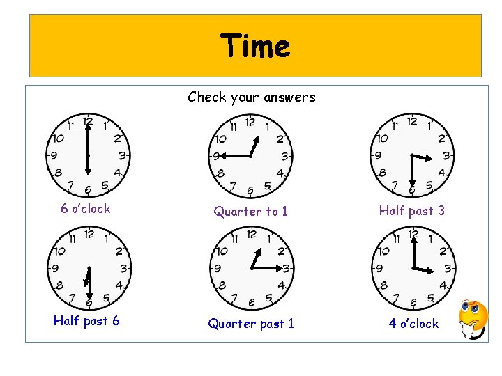 Time Check your answers 6 o’clock Quarter to 1 Half past 3 Half past
