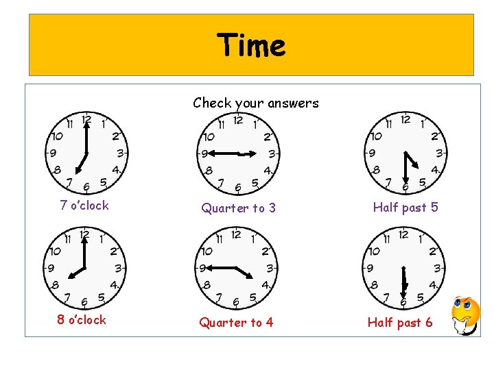 Time Check your answers 7 o’clock Quarter to 3 8 o’clock Quarter to 4