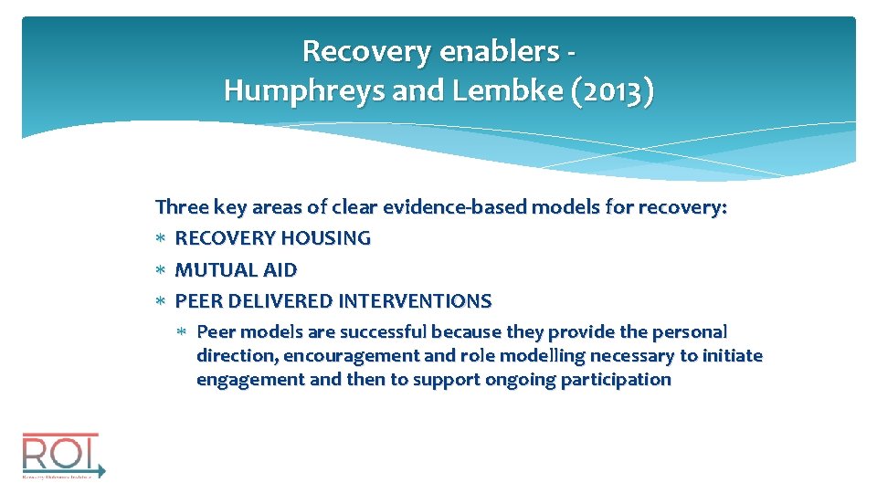 Recovery enablers Humphreys and Lembke (2013) Three key areas of clear evidence-based models for