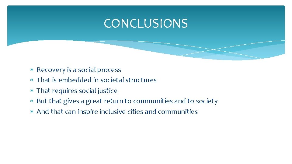 CONCLUSIONS Recovery is a social process That is embedded in societal structures That requires