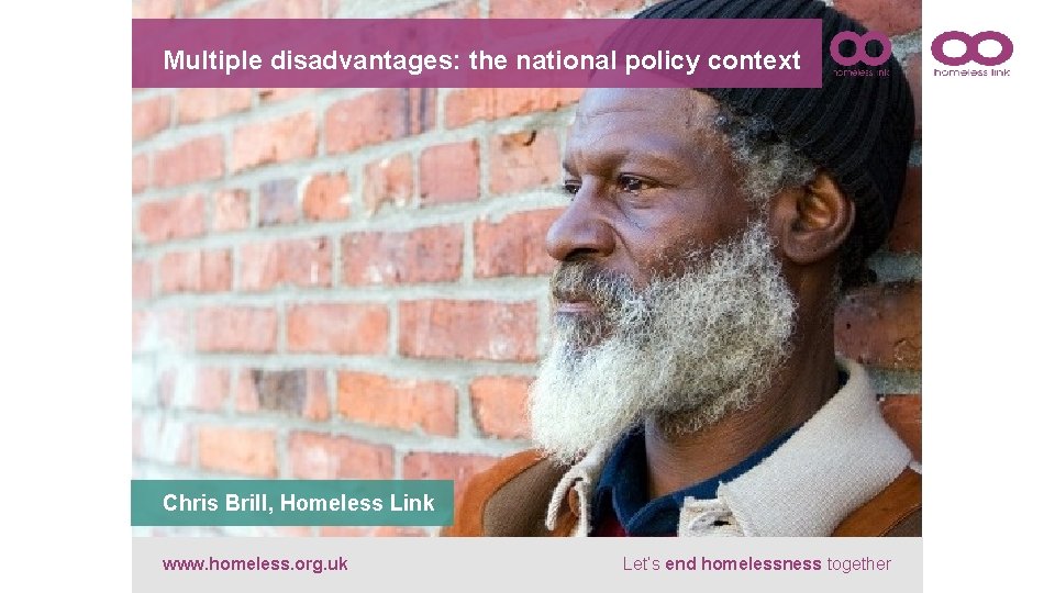 Multiple disadvantages: the national policy context Chris Brill, Homeless Link www. homeless. org. uk