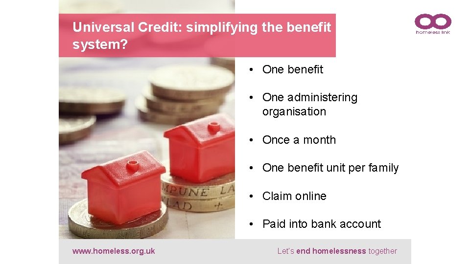 Universal Credit: simplifying the benefit system? • One benefit • One administering organisation •