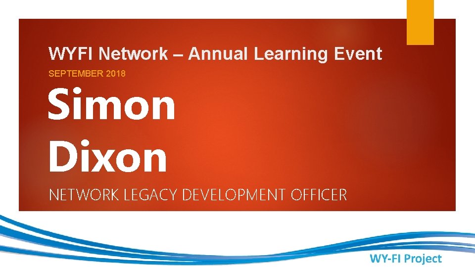 WYFI Network – Annual Learning Event SEPTEMBER 2018 Simon Dixon NETWORK LEGACY DEVELOPMENT OFFICER