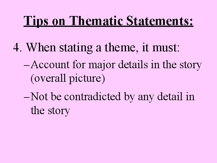 Tips on Thematic Statements: 4. When stating a theme, it must: – Account for