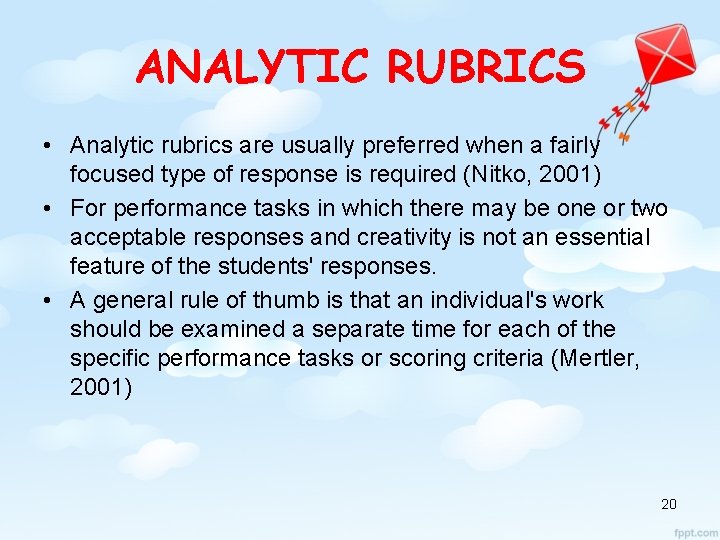 ANALYTIC RUBRICS • Analytic rubrics are usually preferred when a fairly focused type of