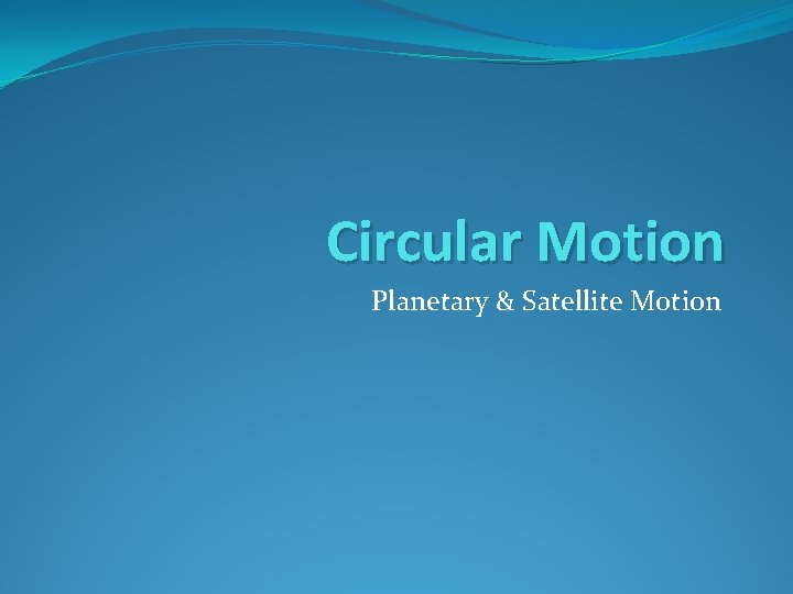 Circular Motion Planetary & Satellite Motion 