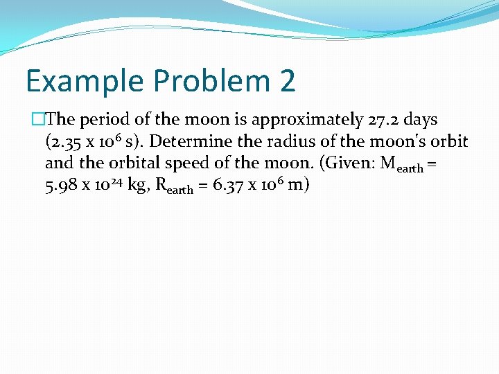 Example Problem 2 �The period of the moon is approximately 27. 2 days (2.