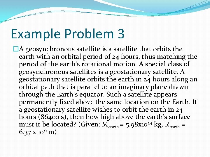 Example Problem 3 �A geosynchronous satellite is a satellite that orbits the earth with