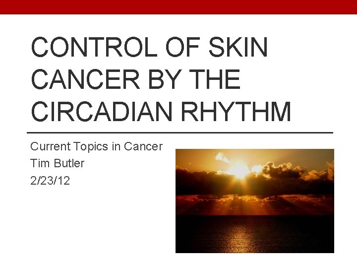 CONTROL OF SKIN CANCER BY THE CIRCADIAN RHYTHM Current Topics in Cancer Tim Butler