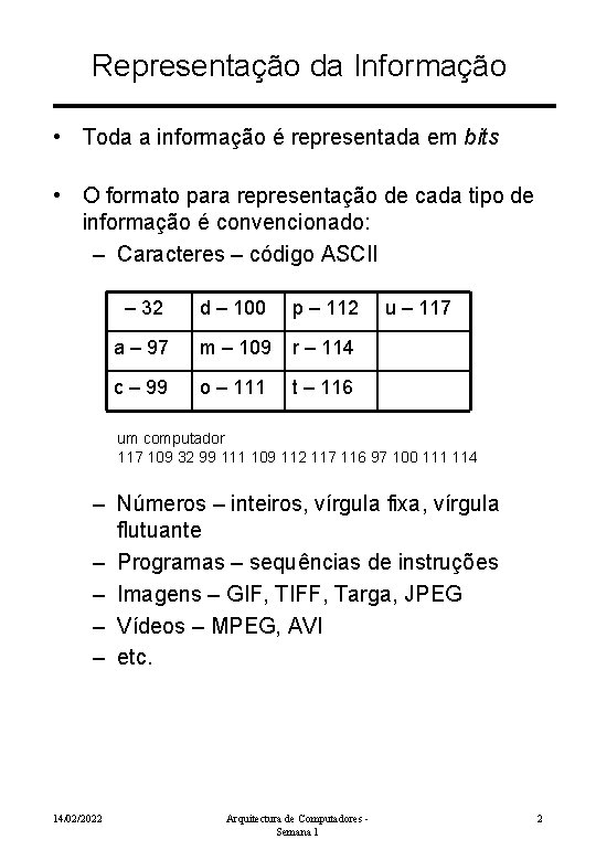 Representação da Informação • Toda a informação é representada em bits • O formato