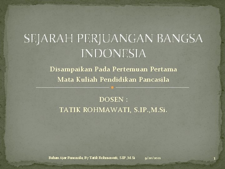 SEJARAH PERJUANGAN BANGSA INDONESIA Disampaikan Pada Pertemuan Pertama Mata Kuliah Pendidikan Pancasila DOSEN :