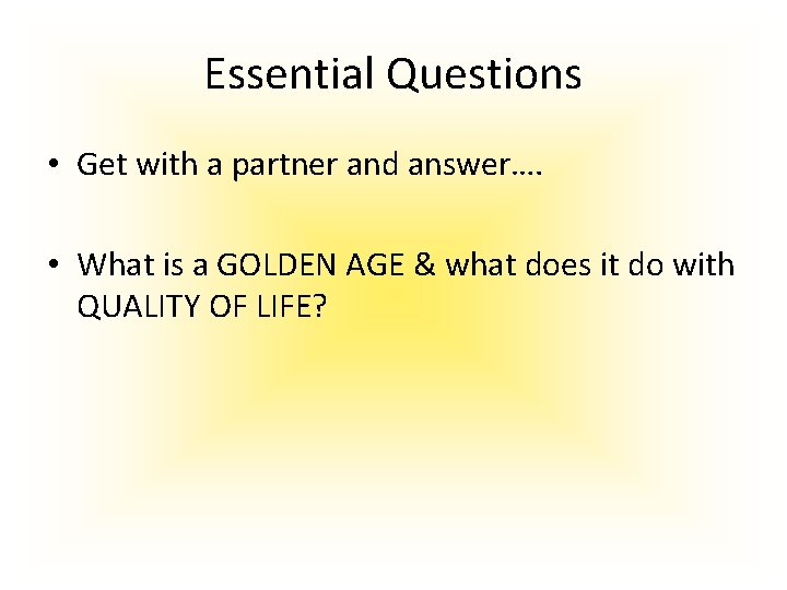 Essential Questions • Get with a partner and answer…. • What is a GOLDEN