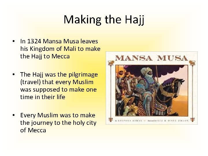 Making the Hajj • In 1324 Mansa Musa leaves his Kingdom of Mali to