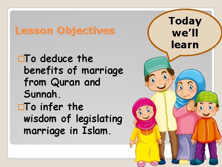 Lesson Objectives �To deduce the benefits of marriage from Quran and Sunnah. �To infer