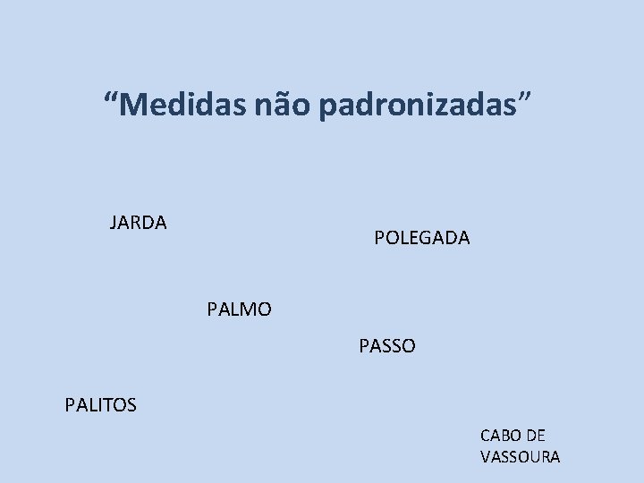 “Medidas não padronizadas” JARDA POLEGADA PALMO PASSO PALITOS CABO DE VASSOURA 