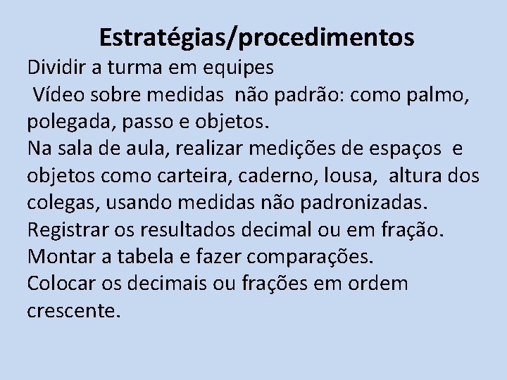 Estratégias/procedimentos Dividir a turma em equipes Vídeo sobre medidas não padrão: como palmo, polegada,