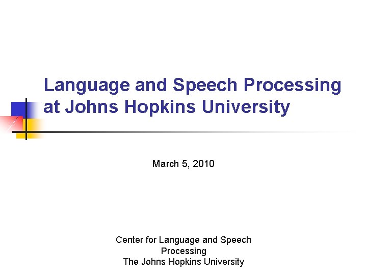 Language and Speech Processing at Johns Hopkins University March 5, 2010 Center for Language