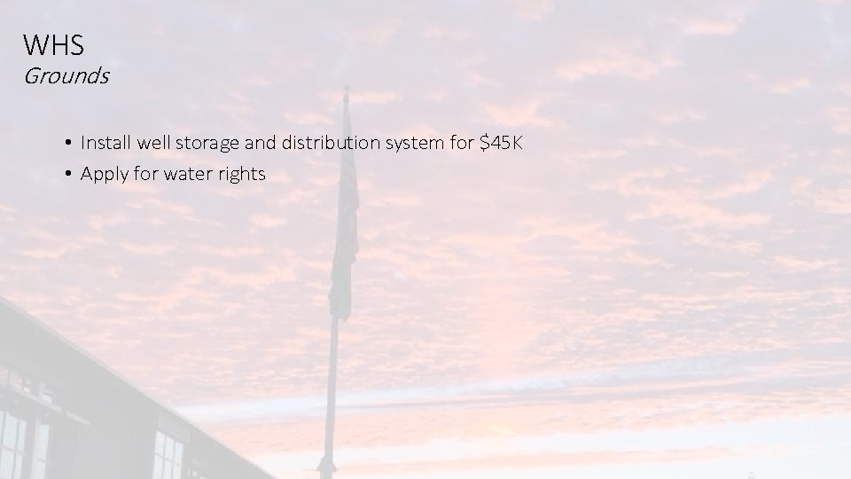 WHS Grounds • Install well storage and distribution system for $45 K • Apply