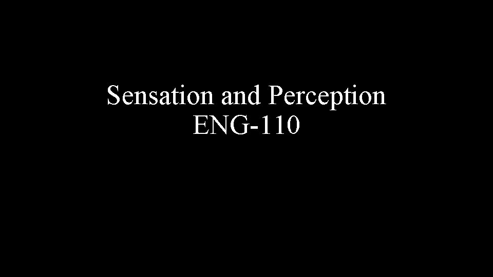 Sensation and Perception ENG-110 