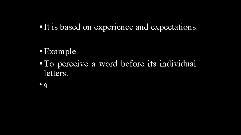  • It is based on experience and expectations. • Example • To perceive