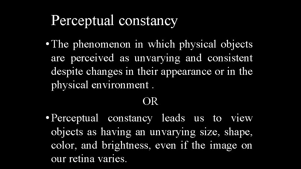 Perceptual constancy • The phenomenon in which physical objects are perceived as unvarying and