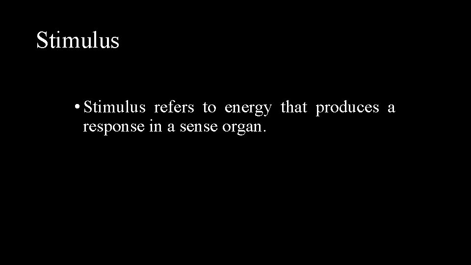 Stimulus • Stimulus refers to energy that produces a response in a sense organ.
