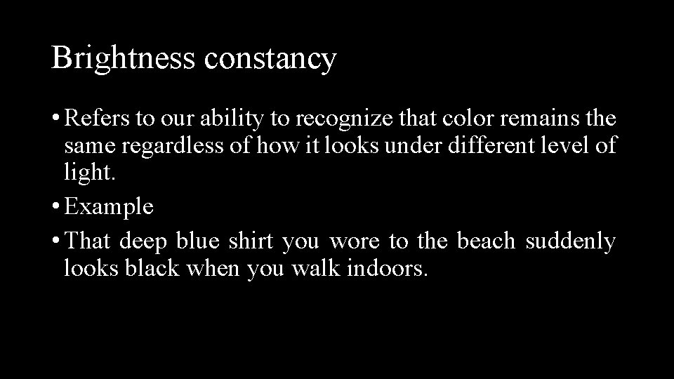 Brightness constancy • Refers to our ability to recognize that color remains the same