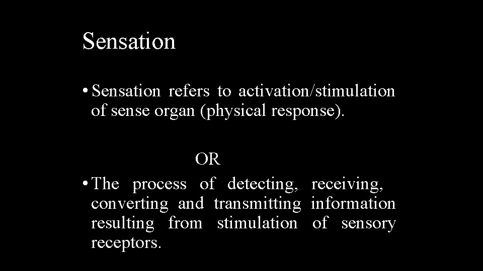 Sensation • Sensation refers to activation/stimulation of sense organ (physical response). OR • The