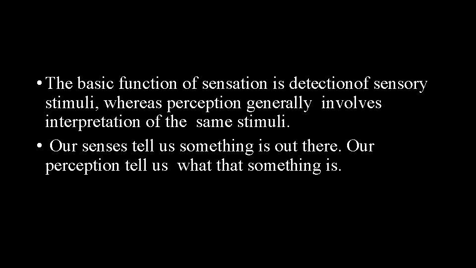  • The basic function of sensation is detectionof sensory stimuli, whereas perception generally