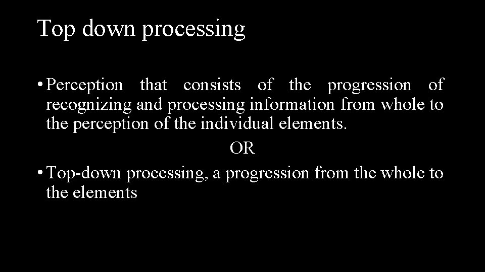 Top down processing • Perception that consists of the progression of recognizing and processing