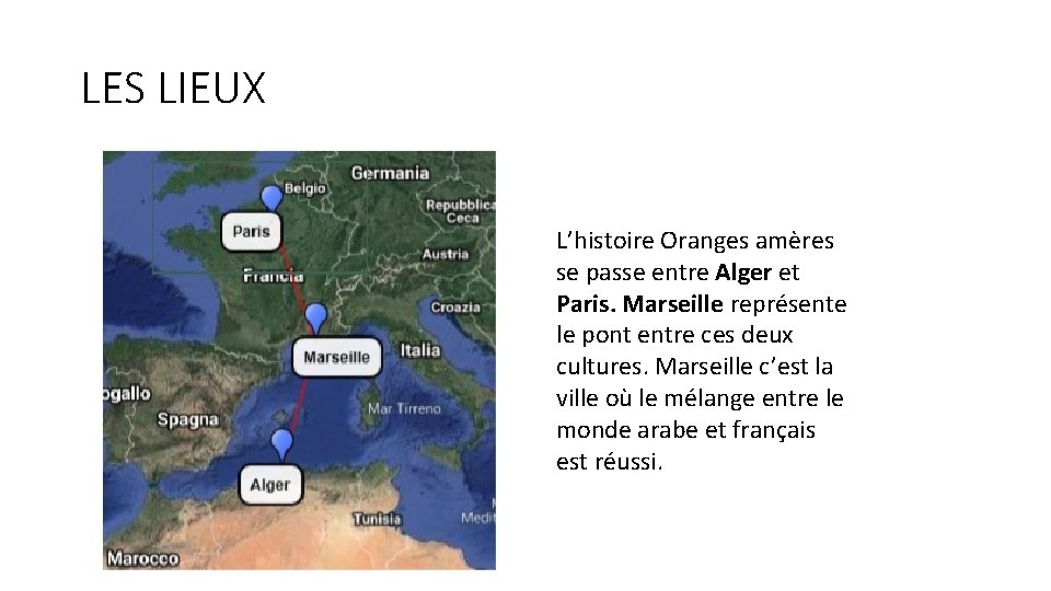 LES LIEUX L’histoire Oranges amères se passe entre Alger et Paris. Marseille représente le