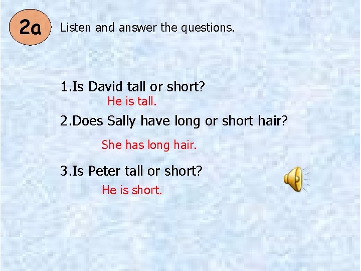 2 a Listen and answer the questions. 1. Is David tall or short? He