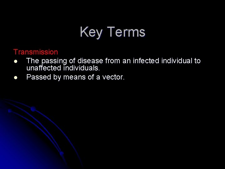Key Terms Transmission l The passing of disease from an infected individual to unaffected