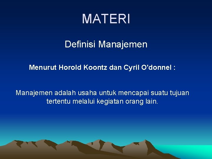 MATERI Definisi Manajemen Menurut Horold Koontz dan Cyril O'donnel : Manajemen adalah usaha untuk