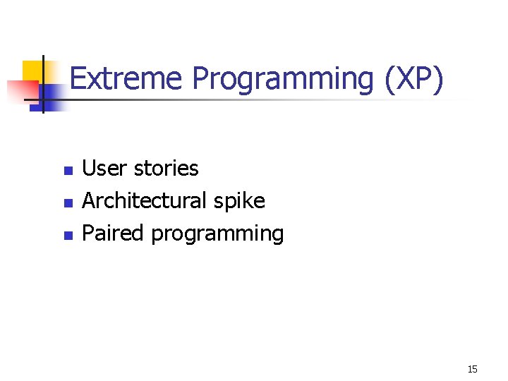 Extreme Programming (XP) n n n User stories Architectural spike Paired programming 15 