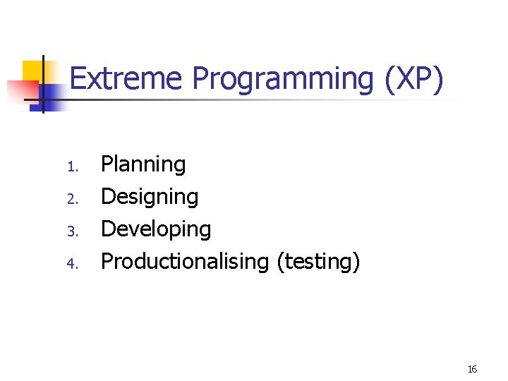 Extreme Programming (XP) 1. 2. 3. 4. Planning Designing Developing Productionalising (testing) 16 