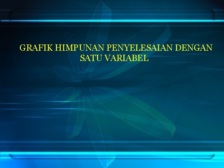 GRAFIK HIMPUNAN PENYELESAIAN DENGAN SATU VARIABEL 