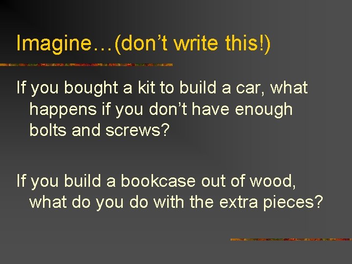 Imagine…(don’t write this!) If you bought a kit to build a car, what happens