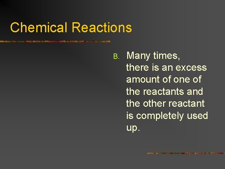 Chemical Reactions B. Many times, there is an excess amount of one of the