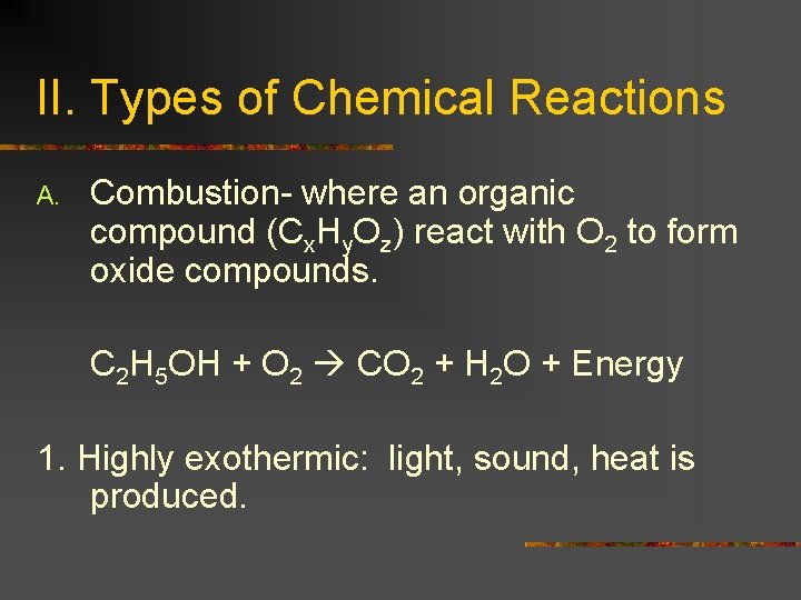 II. Types of Chemical Reactions A. Combustion- where an organic compound (Cx. Hy. Oz)
